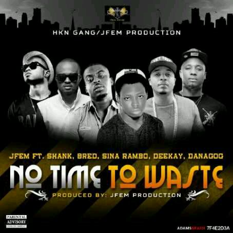 MUSIC | JFem – No Time To Waste ft. Danagog, B-Red, Sina Rambo, Deekay& Shank