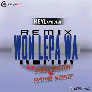 MUSIC |  Hey1 Ft. Small Doctor & Damileskiy – Won Lepa wa (Remix)