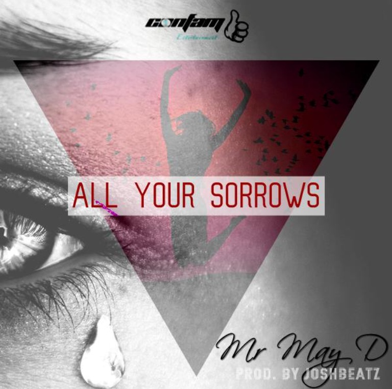 MUSIC | May D(@mistermayd) – All Your Sorrows ( Prod. By Joshbeatz)