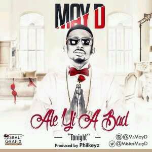 MUSIC | MayD – Ale Yi A Bad (Prod. Philkeyz)