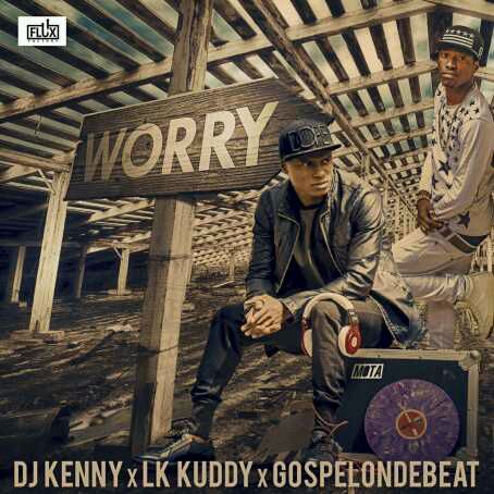 MUSIC | DJ Kenny, LK Kuddy & GospelOnDeBeatz – “Worry”