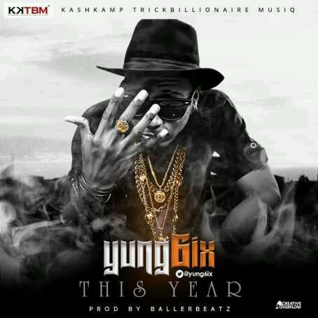 MUSIC | Yung6ix – “This Year” (Prod. by BallerBeatz)
