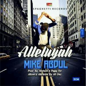 MUSIC | Mike Abdul – Alleluyah
