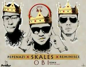 MUSIC | Skales – Obi (Remix) Ft. Reminisce & Pepenazi