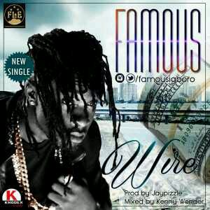 MUSIC | Famous – Wire (Prod. by Jay Pizzle)