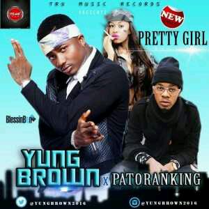 MUSIC | Yung Brown – Pretty Girl ft. Patoranking (Prod. by Young D)