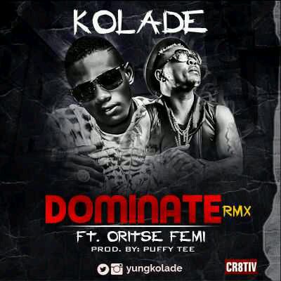 MUSIC | Kolade – “Dominate (Remix)” ft. Oritse Femi