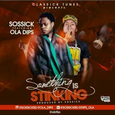 MUSIC | Sossick – “Something Is Stinking” ft. Ola Dips