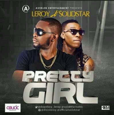 MUSIC | Leroy X Solidstar – “Pretty Girl” (Prod. By Kukbeat)