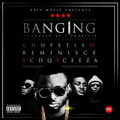 VIDEO + AUDIO | Chopstix – “Banging” ft. Reminisce, CDQ & Ceeza