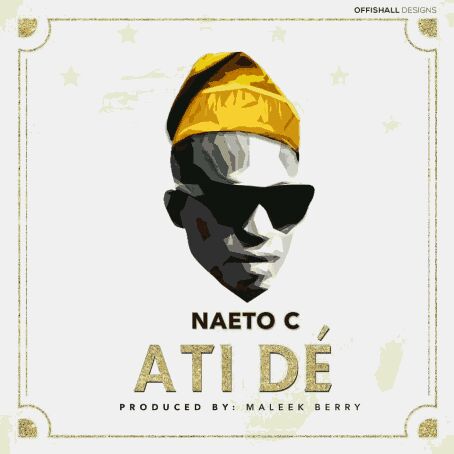 MUSIC | Naeto C (@NaetoC) – Atide (Prod. By Maleek Berry)