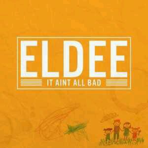 MUSIC | eLDee [@eLDeeTheDon] – It Ain’t All Bad