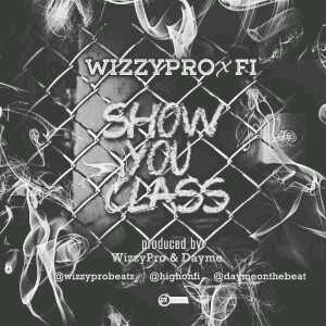 MUSIC | WizzyPro – Show You Class ft. FI