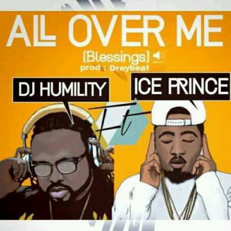 MUSIC | DJ Humility ft. Ice Prince – All Over Me (Blessings) (Prod by Drey Beatz)