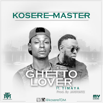 MUSIC | Kosere Master – “Ghetto Lover” ft. Timaya