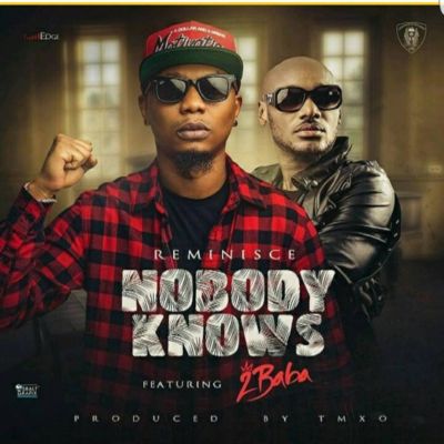 Reminisce – “Nobody Knows” ft. 2Baba (Prod by TMXO)