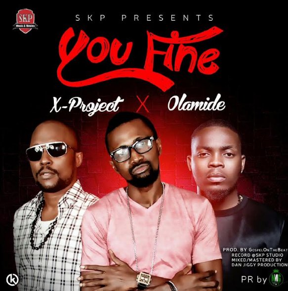 X-Project – You Fine ft. Olamide (Prod. by GospelOnTheBeat)