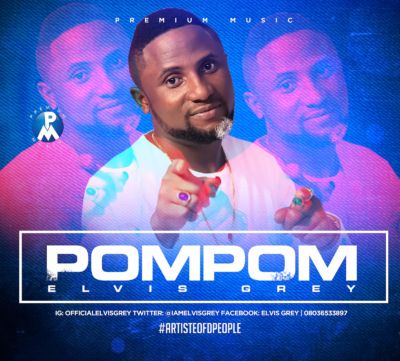 Elvis Grey – “Pom Pom” ( Produced by Young John)