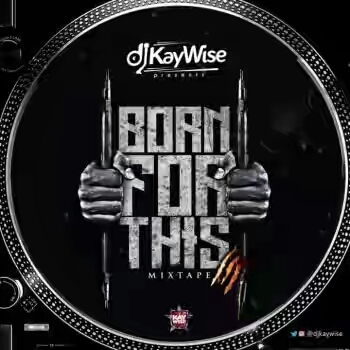DOWNLOAD: DJ Kaywise – Born For This Mixtape (Vol. 3)