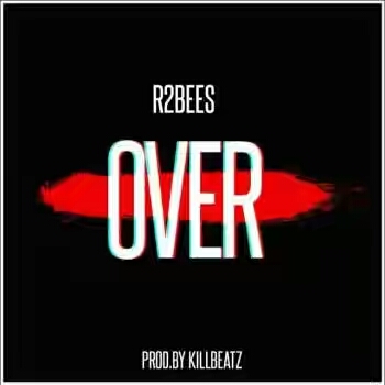 DOWNLOAD: R2Bees – Over (Prod. By KillBeatz)