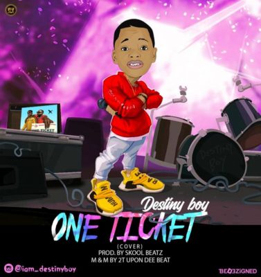 DOWNLOAD: Destiny Boy – One Ticket (Fuji Cover) (Prod. Skoolbeatz) (Mp3)
