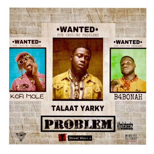 DOWNLOAD: Talaat Yarky ft. B4Bonah & Kofi Mole – Problem MP3