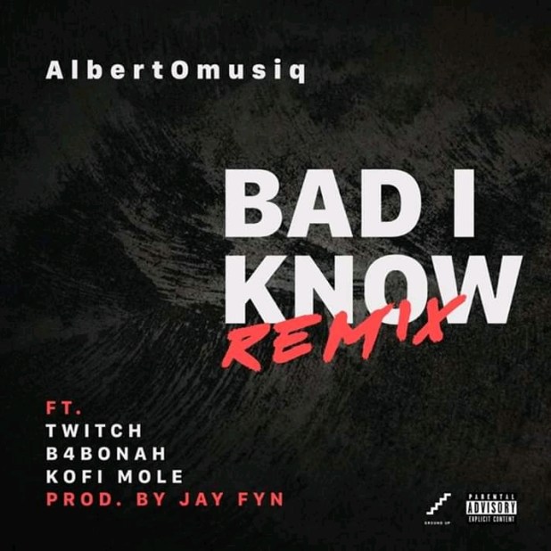DOWNLOAD: AlbertOmusiq – Bad I Know (Remix) Ft. Twitch x B4bonah x Kofi Mole (mp3)