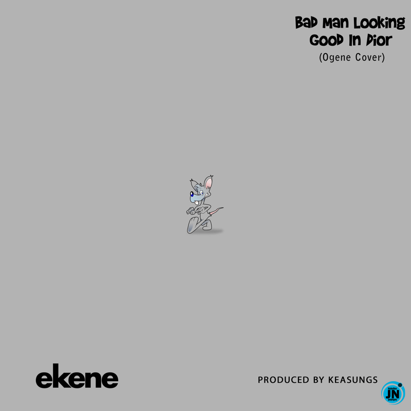 DOWNLOAD Ekene – Bad Man Looking Good In Dior (Ogene Cover) MP3