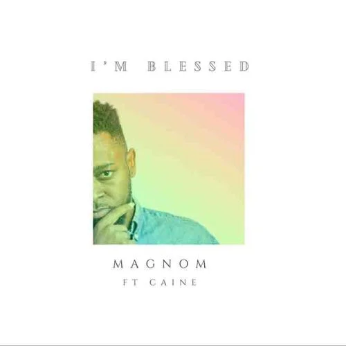 DOWNLOAD Magnom Ft. Caine – I’m Blessed mp3