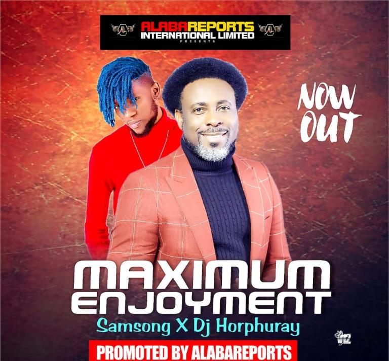 DOWNLOAD Samsong – Maximum Enjoyment Ft Dj Horphuray mp3
