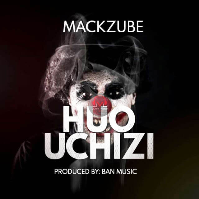 DOWNLOAD Mack Zube – HUO UCHIZI mp3