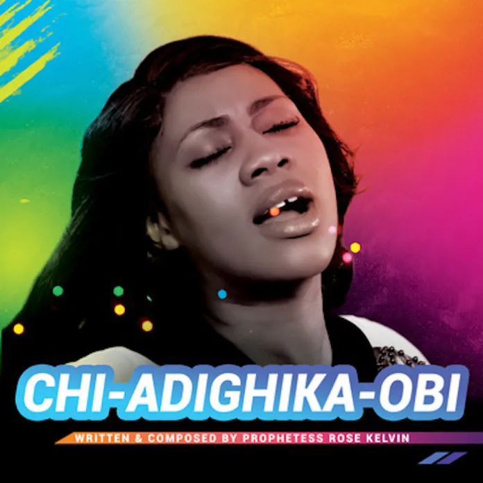 DOWNLOAD Prophetess Rose Kelvin – Chi-Adighika-Obi mp3