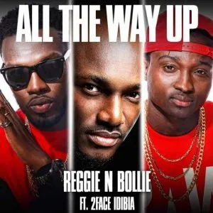 DOWNLOAD Reggie N Bollie – All The Way Up Ft 2face Idibia mp3