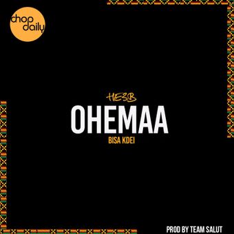 DOWNLOAD Chop Daily – Ohemaa Ft HE3B x Bisa Kdei mp3