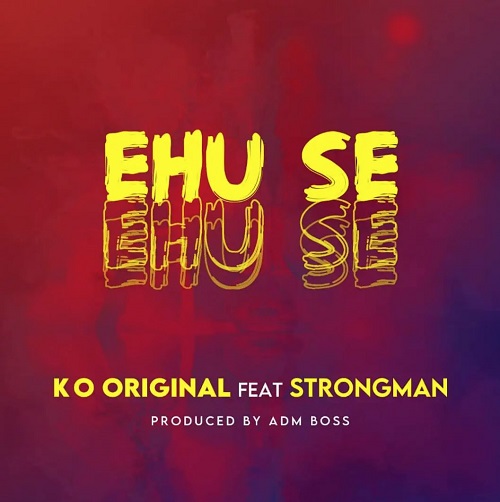 DOWNLOAD KO Original – Ehu Se Ft Strongman mp3
