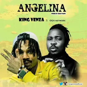 DOWNLOAD King Venza – Angelina Ft. Oga Network mp3