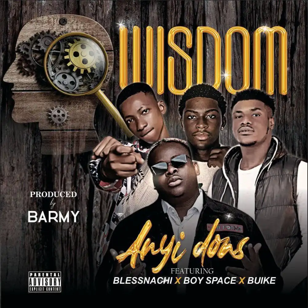 DOWNLOAD Anyidons – Wisdom Ft. Blessnachi, Boy Space & Buike mp3