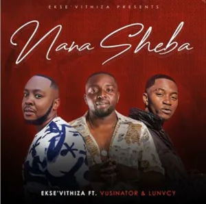 DOWNLOAD Ekse’Vithiza – Nana Sheba Ft. Vusinator & Lunvcy mp3