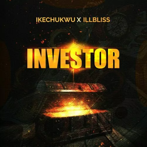 DOWNLOAD Ikechukwu – Investor ft ILLBliss mp3