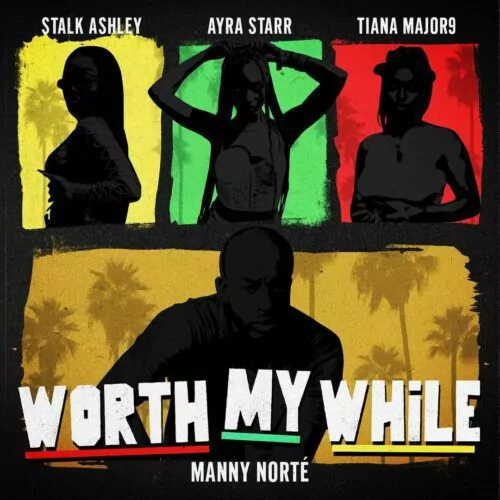 DOWNLOAD Manny Norté ft Stalk Ashley, Ayra Starr & Tiana Major9 – Worth My While mp3
