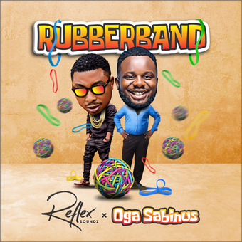 DOWNLOAD Reflex Soundz – Rubberband Ft Oga Sabinus mp3