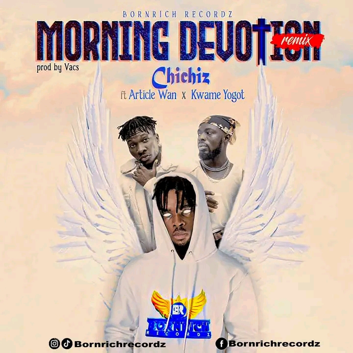 DOWNLOAD Chichiz – Morning Devotion Remix Ft. Article Wan & Kwame Yogot mp3