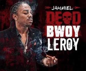 DOWNLOAD Jahmiel – Dead Bwoy Leroy Ft Weekday mp3