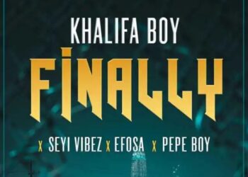 DOWNLOAD Khalifa Boy ft Efosa & Pepe Boy, Seyi Vibez – Finally mp3
