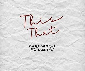 DOWNLOAD King Maaga – This That Ft Lasmid mp3