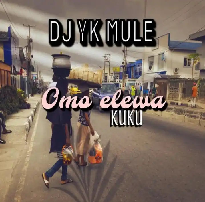 DOWNLOAD DJ YK Mule – Omo Elewa (KuKu) mp3