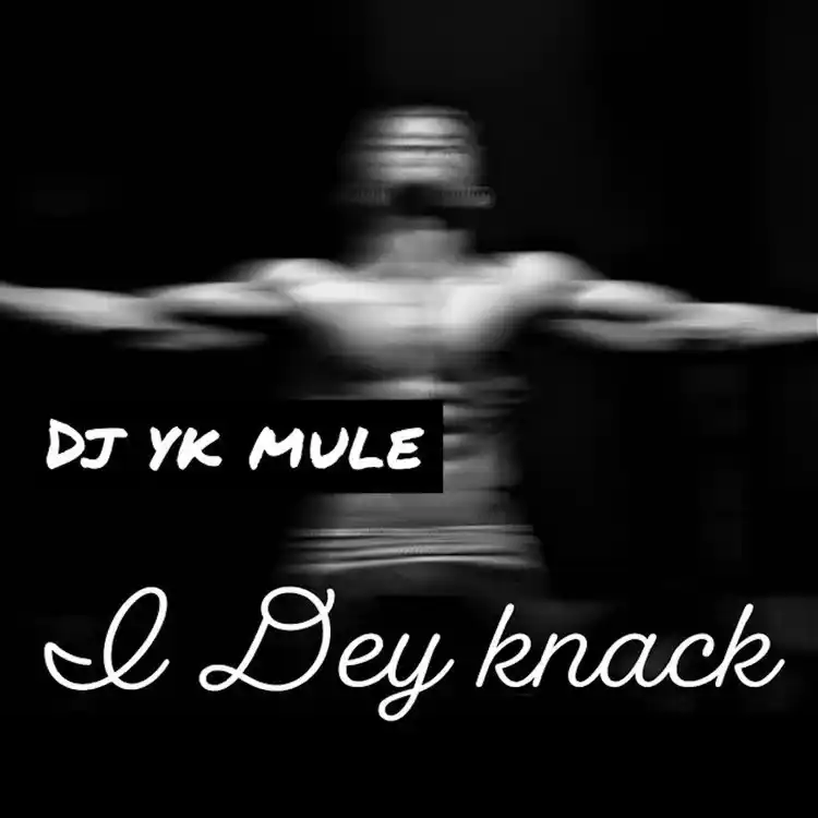 DOWNLOAD Dj Yk Mule – I Dey Knack mp3