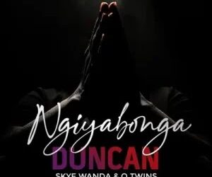 DOWNLOAD Duncan – Ngiyabonga Ft. Skye Wanda & Q Twins mp3