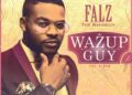 DOWNLOAD Falz – Wazup Guy (Remix) ft Show Dem Camp, Phenom mp3
