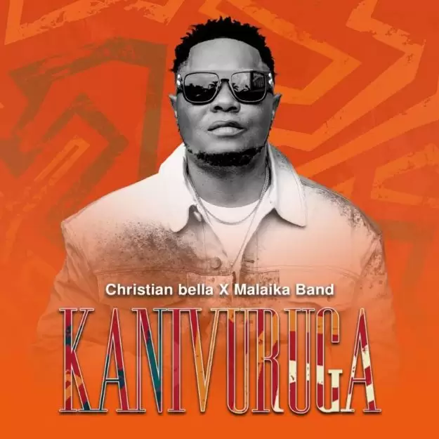 DOWNLOAD Christian Bella x Malaika Band – Kanivuruga mp3